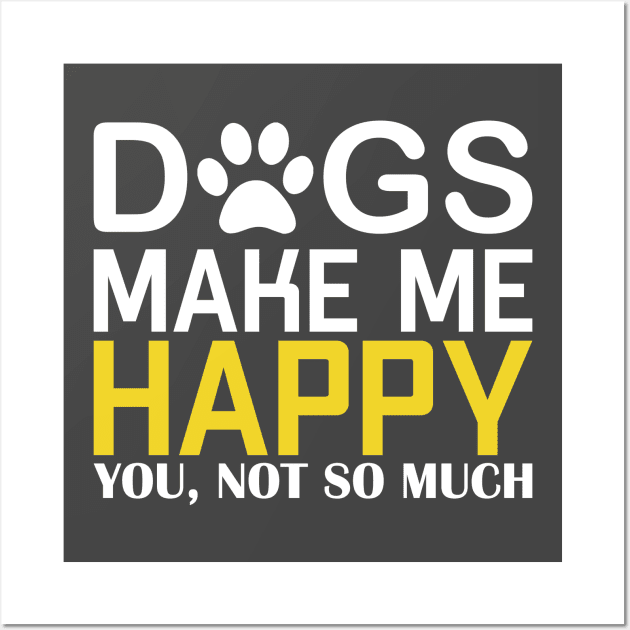 Dogs Make Me Happy Wall Art by kimmieshops